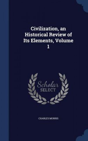 Civilization, an Historical Review of Its Elements, Volume 1