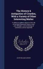 History & Antiquities of Croydon, with a Variety of Other Interesting Matter