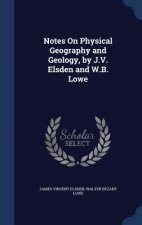 Notes on Physical Geography and Geology, by J.V. Elsden and W.B. Lowe