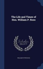 Life and Times of Hon. William P. Ross
