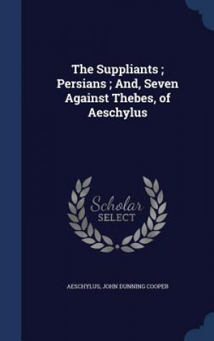 Suppliants; Persians; And, Seven Against Thebes, of Aeschylus