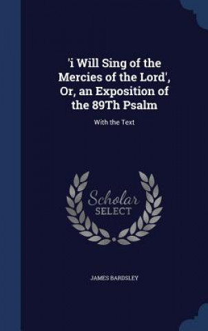 'I Will Sing of the Mercies of the Lord', Or, an Exposition of the 89th Psalm