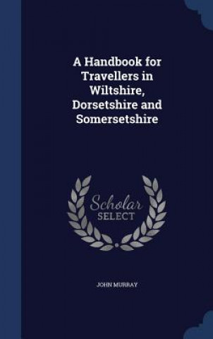 Handbook for Travellers in Wiltshire, Dorsetshire and Somersetshire