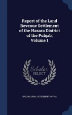 Report of the Land Revenue Settlement of the Hazara District of the Pubjab, Volume 1