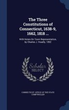 Three Constitutions of Connecticut, 1638-9, 1662, 1818 ...