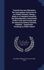 Towards the New Education; The Case Against Autocracy in Our Public Schools ( Being a Reply to a Pamphlet Issued by the Schoolmasters' Association of