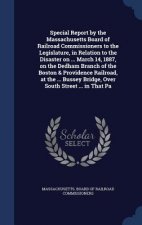 Special Report by the Massachusetts Board of Railroad Commissioners to the Legislature, in Relation to the Disaster on ... March 14, 1887, on the Dedh