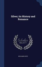 Silver; Its History and Romance