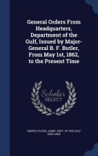 General Orders from Headquarters, Department of the Gulf, Issued by Major-General B. F. Butler, from May 1st, 1862, to the Present Time
