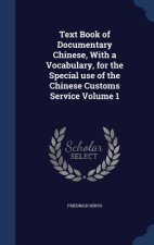 Text Book of Documentary Chinese, with a Vocabulary, for the Special Use of the Chinese Customs Service Volume 1