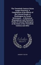 Twentieth Century Union League Directory. a Compilation of the Efforts of the Colored People of Washington for Social Betterment ... a Historical, Bio