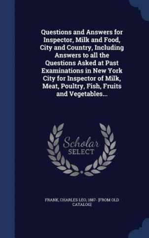 Questions and Answers for Inspector, Milk and Food, City and Country, Including Answers to All the Questions Asked at Past Examinations in New York Ci
