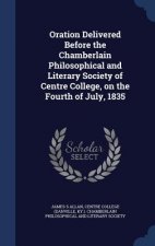 Oration Delivered Before the Chamberlain Philosophical and Literary Society of Centre College, on the Fourth of July, 1835