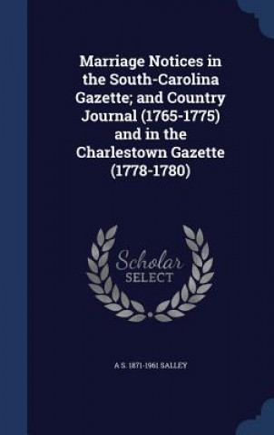 Marriage Notices in the South-Carolina Gazette; And Country Journal (1765-1775) and in the Charlestown Gazette (1778-1780)