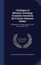Catalogue of Meryon's Etchings Formerly Owned by Sir Francis Seymour Haden