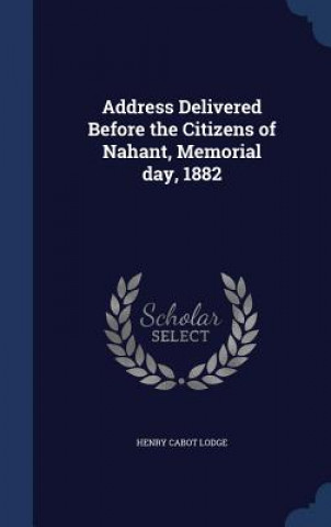 Address Delivered Before the Citizens of Nahant, Memorial Day, 1882