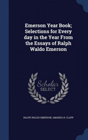 Emerson Year Book; Selections for Every Day in the Year from the Essays of Ralph Waldo Emerson