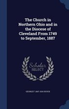 Church in Northern Ohio and in the Diocese of Cleveland from 1749 to September, 1887