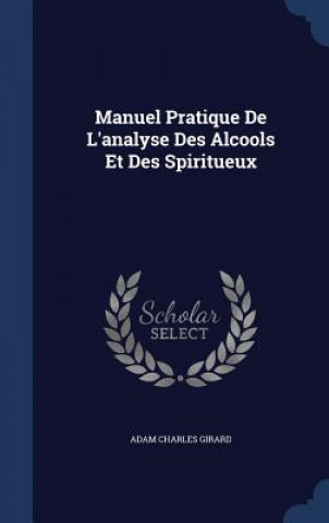 Manuel Pratique de L'Analyse Des Alcools Et Des Spiritueux