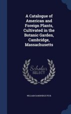 Catalogue of American and Foreign Plants, Cultivated in the Botanic Garden, Cambridge, Massachusetts