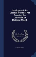 Catalogue of the Various Works of Art Forming the Collection of Matthew Uzielli