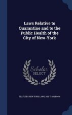 Laws Relative to Quarantine and to the Public Health of the City of New-York