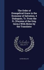 Order of Evangelical Grace in the Economy of Salvation, 4 Dialogues, Tr. from the Fr. [Version of the Orig. Germ.] with Notes by the Translator