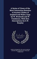 Series of Views of the Most Interesting Remains of Ancient Castles of England and Wales; Engr. by W. Woolnoth and W. Tombleson, with Hist. Description