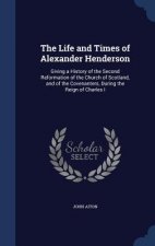 Life and Times of Alexander Henderson