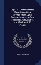 Capt. J. D. Winchester's Experience on a Voyage from Lynn, Massachusetts, to San Francisco, Cal., and to the Alaskan Gold Fields