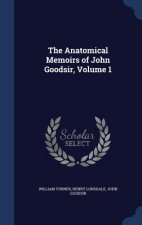Anatomical Memoirs of John Goodsir, Volume 1