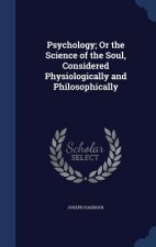 Psychology; Or the Science of the Soul, Considered Physiologically and Philosophically