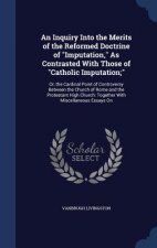 Inquiry Into the Merits of the Reformed Doctrine of Imputation, as Contrasted with Those of Catholic Imputation;