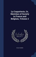 Coquetterie, Or, Sketches of Society in France and Belgium, Volume 2