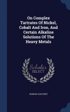 On Complex Tartrates of Nickel, Cobalt and Iron, and Certain Alkaline Solutions of the Heavy Metals