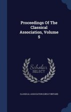 Proceedings of the Classical Association, Volume 5