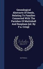 Genealogical Abstracts of Deeds, Relating to Families Connected with the Parishes of Mattishall and Reepham [Ed. by F.A. Crisp]