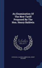 Examination of the New Tariff Proposed by the Hon. Henry Baldwin