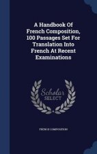 Handbook of French Composition, 100 Passages Set for Translation Into French at Recent Examinations