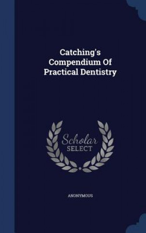 Catching's Compendium of Practical Dentistry