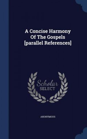 Concise Harmony of the Gospels [Parallel References]