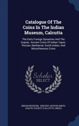 Catalogue of the Coins in the Indian Museum, Calcutta