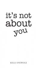 It's Not About You