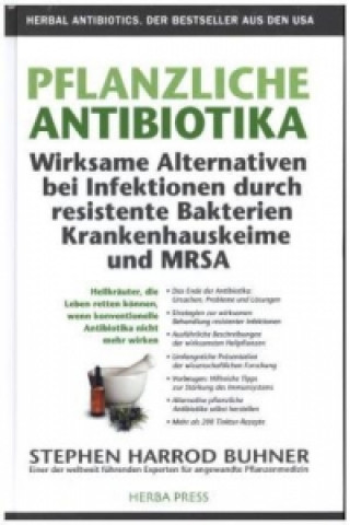 Pflanzliche Antibiotika. Wirksame Alternativen bei Infektionen durch resistente Bakterien Krankenhauskeime und MRSA