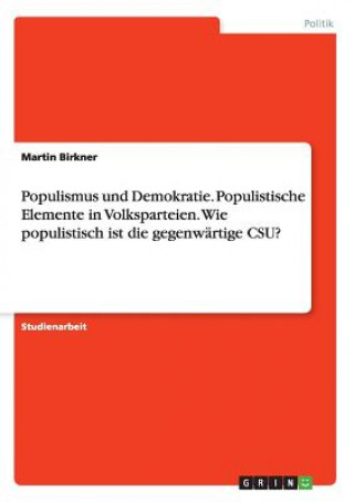 Populismus und Demokratie. Populistische Elemente in Volksparteien. Wie populistisch ist die gegenwartige CSU?