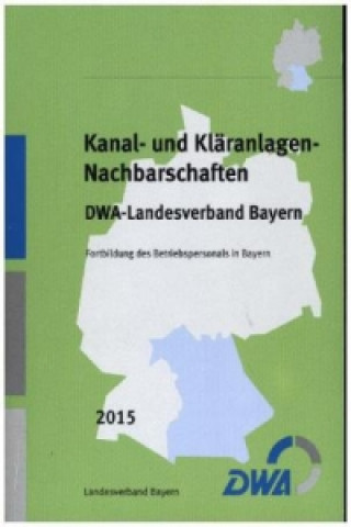 Kanal- und Kläranlagen-Nachbarschaften - DWA-Landesverband Bayern - Fortbildung des Betriebspersonals in Bayern 2015
