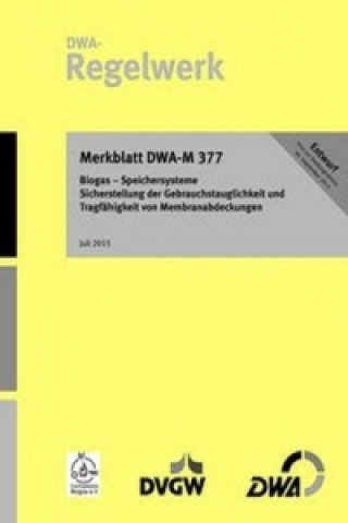 Merkblatt DWA-M 377 Biogas - Speichersysteme; Sicherstellung der Gebrauchstauglichkeit und Tragfähigkeit von Membranabdeckungen (Entwurf)