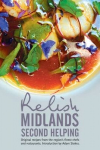 Relish Midlands - Second Helping: Original Recipes from the Region's Finest Chefs and Restaurants