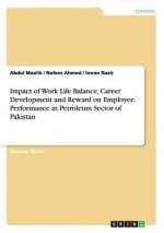 Impact of Work Life Balance, Career Development and Reward on Employee. Performance in Petroleum Sector of Pakistan