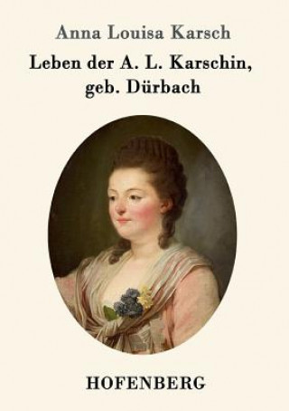 Leben der A. L. Karschin, geb. Durbach